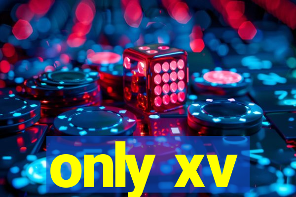 only xv